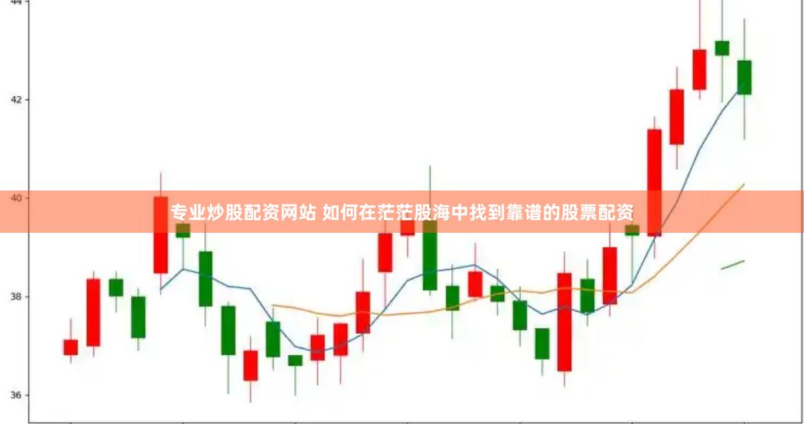 专业炒股配资网站 如何在茫茫股海中找到靠谱的股票配资